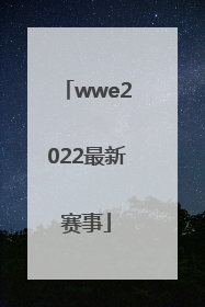 「wwe2022最新赛事」wwe2022最新赛事完整版38